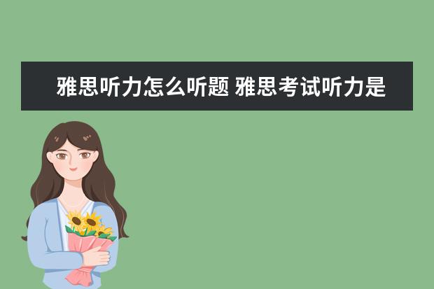 雅思听力怎么听题 雅思考试听力是自备耳机还是发的?还是公放的? - 百...