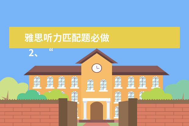 雅思听力匹配题必做 
  2、“同义替换”型。