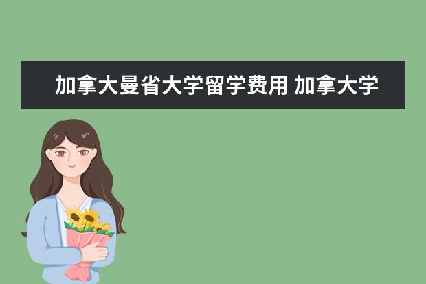 加拿大曼省大学留学费用 加拿大学费