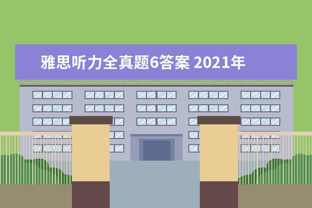 雅思听力全真题6答案 2021年11月6日雅思听力考试真题及答案