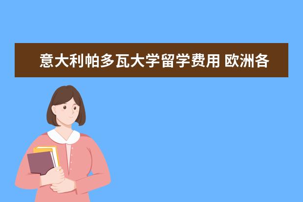 意大利帕多瓦大学留学费用 欧洲各国留学费用要多少