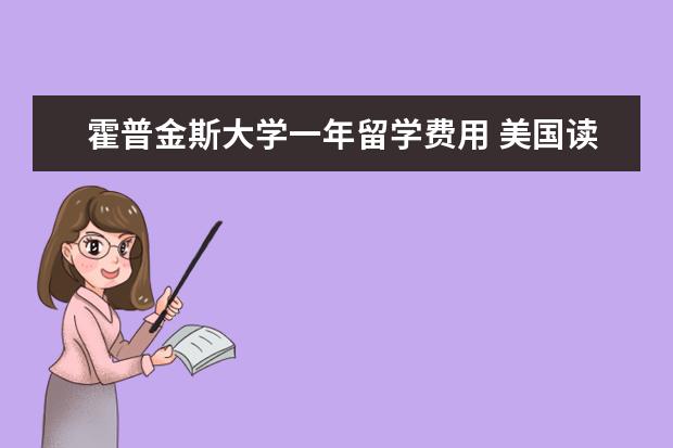 霍普金斯大学一年留学费用 美国读研一年费用多少?