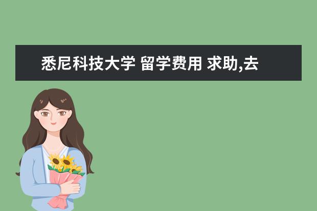 悉尼科技大学 留学费用 求助,去澳大利亚的悉尼科技大学留学到底划算不划算?...