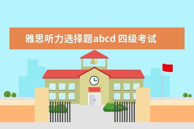 雅思听力选择题abcd 四级考试过程中答题卡的收发过程及各个题目的答题过...