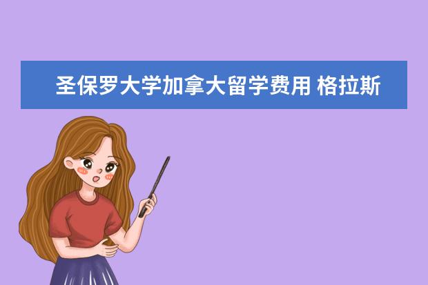 圣保罗大学加拿大留学费用 格拉斯哥大学到底怎么样