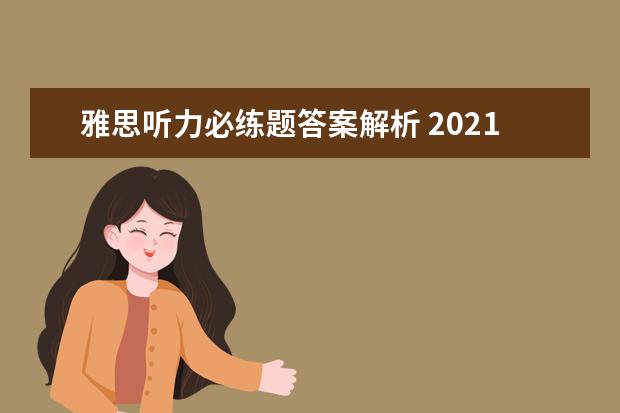 雅思听力必练题答案解析 2021年8月14日雅思听力考试真题答案解析