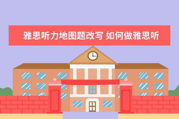 雅思听力地图题改写 如何做雅思听力地图题