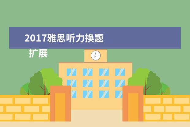 2021雅思听力换题 
  扩展资料