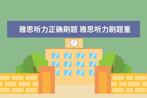 雅思听力正确刷题 雅思听力刷题重要吗? ?