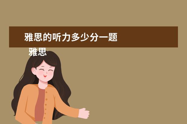 雅思的听力多少分一题 
  雅思听力备考及应试要点