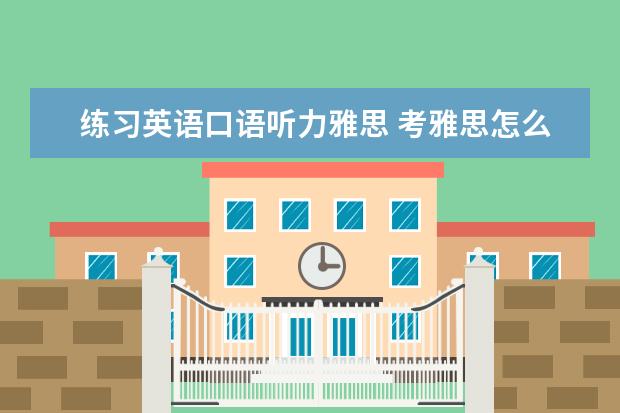 练习英语口语听力雅思 考雅思怎么练口语