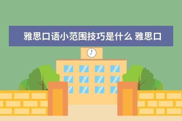 雅思口语小范围技巧是什么 雅思口语考试有哪些技巧
