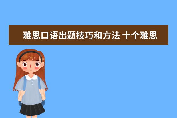 雅思口语出题技巧和方法 十个雅思口语考试技巧