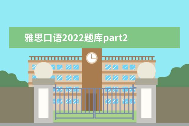 雅思口语2022题库part2 2022年9月24宁波大学雅思口语考试时间