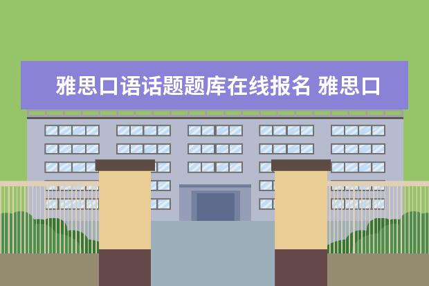 雅思口语话题题库在线报名 雅思口语题库在哪找?