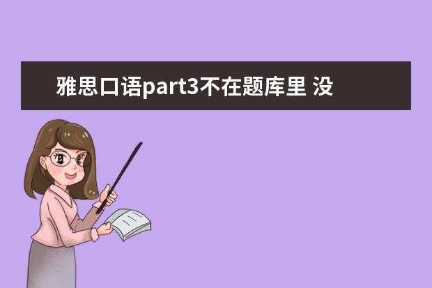 雅思口语part3不在题库里 没题库的雅思口语Part3该如何准备?