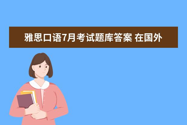 雅思口语7月考试题库答案 在国外考雅思和在国内考有什么差别么