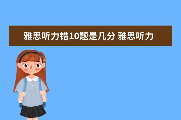 雅思听力错10题是几分 雅思听力错10个能得几分呢?算不算错的很多? - 百度...