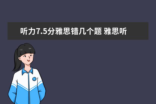 听力7.5分雅思错几个题 雅思听力想要得8分最多错几个啊?不知道怎么算 - 百...