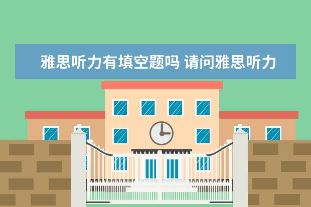 雅思听力有填空题吗 请问雅思听力考试的填空题 答案两个词如果我写对了...