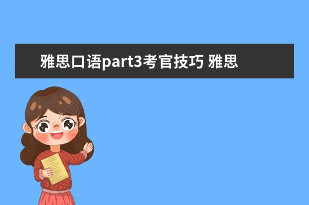雅思口语part3考官技巧 雅思口语part3怎么回答能让考官青睐?