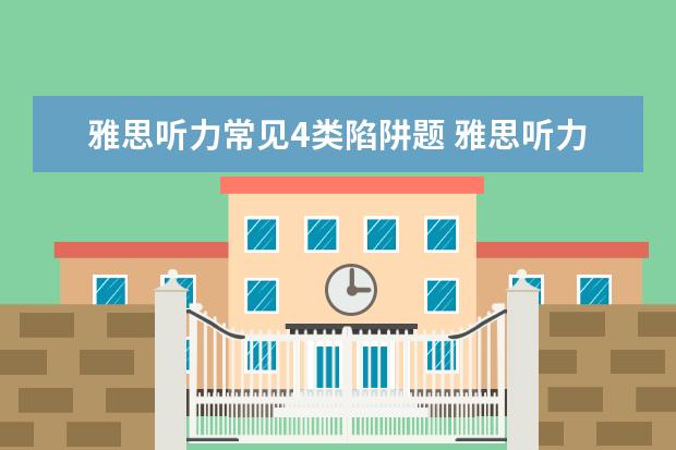 雅思听力常见4类陷阱题 雅思听力的巨坑有哪些