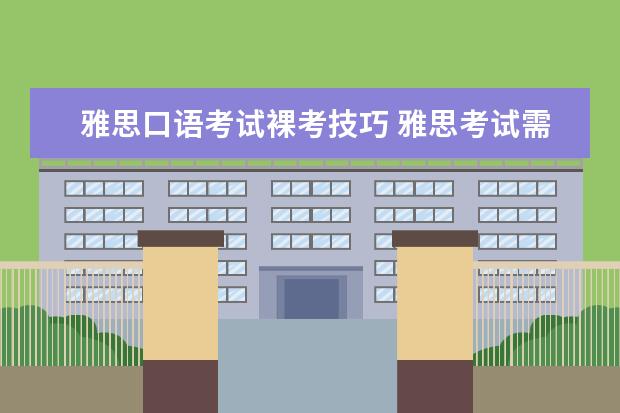 雅思口语考试裸考技巧 雅思考试需要做什么准备?能不能详细一点,急求! - 百...