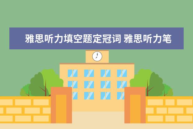 雅思听力填空题定冠词 雅思听力笔记填空题审题技巧