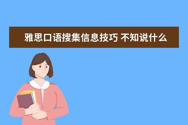 雅思口语搜集信息技巧 不知说什么?教你如何搜集雅思口语话题