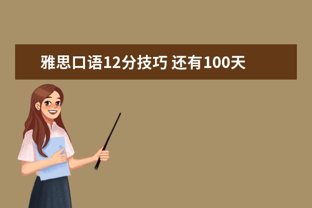 雅思口语12分技巧 还有100天就要高考了,我该怎样提高我的英语呢?悬赏1...