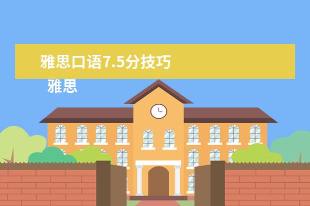 雅思口语7.5分技巧 
  雅思如何得高分？当然少不了书和真题备考