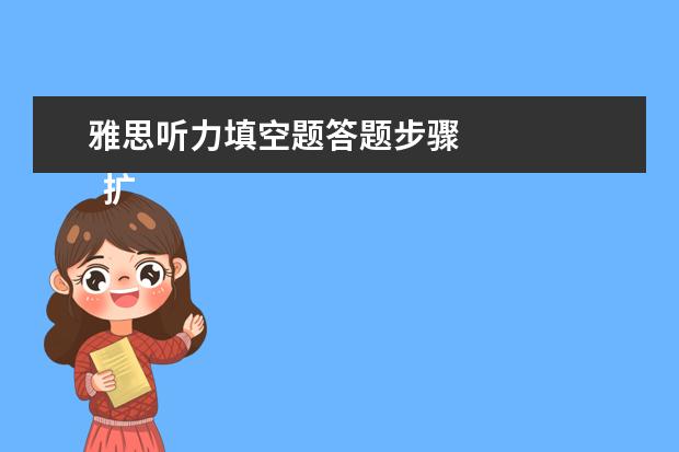 雅思听力填空题答题步骤 
  扩展资料