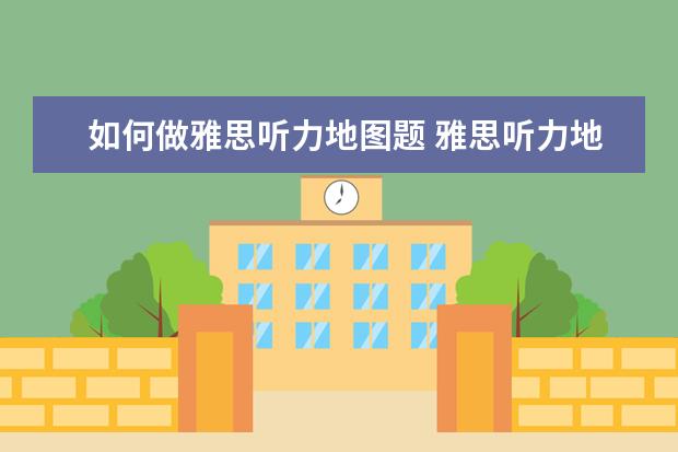 如何做雅思听力地图题 雅思听力地图题如何解答