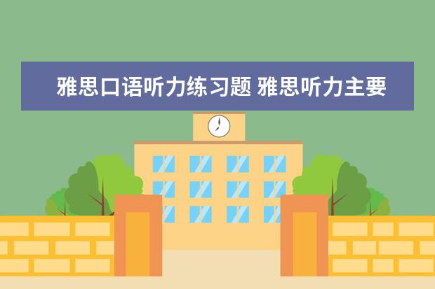 雅思口语听力练习题 雅思听力主要听哪些内容?