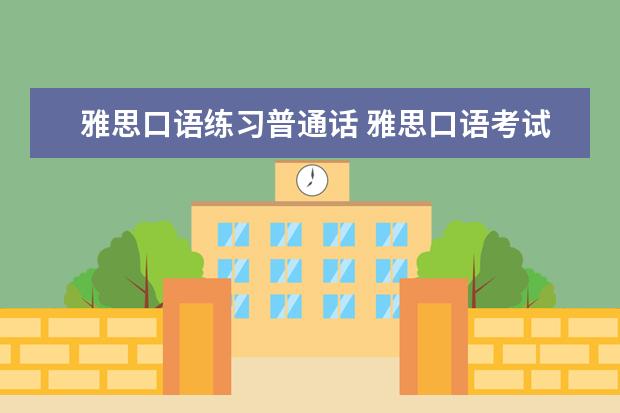 雅思口语练习普通话 雅思口语考试评分标准——如何做好口语发音 - 百度...