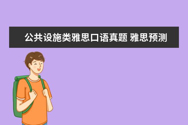 公共设施类雅思口语真题 雅思预测:2012年5月26日考试(A类、G类)