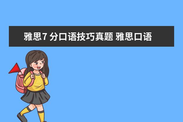 雅思7 分口语技巧真题 雅思口语要达到7分,应该怎么学?