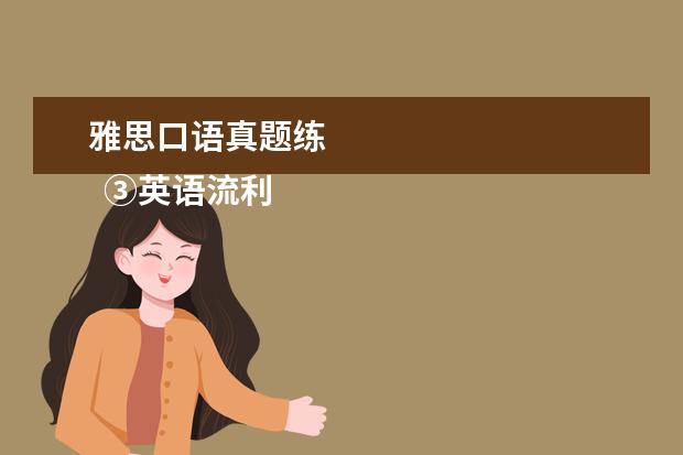 雅思口语真题练 
  ③英语流利说 App