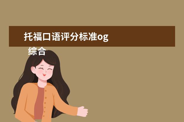 托福口语评分标准og 
  综合口语官方评分标准