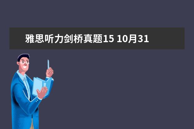 雅思听力剑桥真题15 10月31日雅思听力真题(网友回忆版)