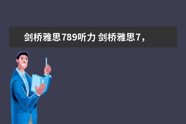 剑桥雅思789听力 剑桥雅思7，8，9难度相当吗？用剑桥7做模考，听力错在5个左右可以吗？
