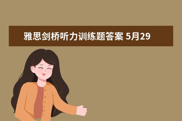 雅思剑桥听力训练题答案 5月29日雅思听力考试真题与答案