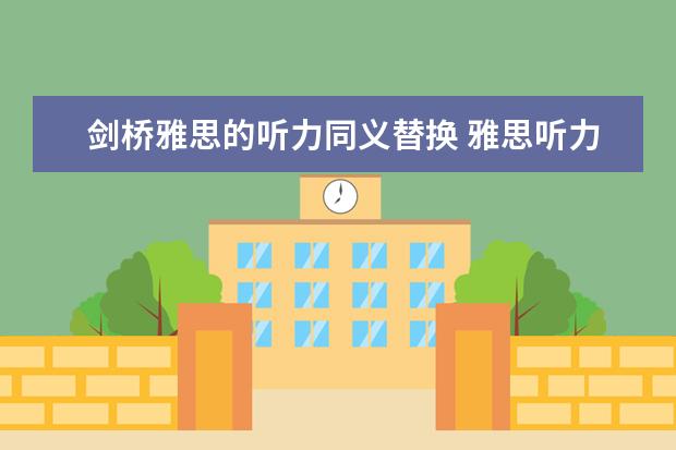 剑桥雅思的听力同义替换 雅思听力解析之同义替换