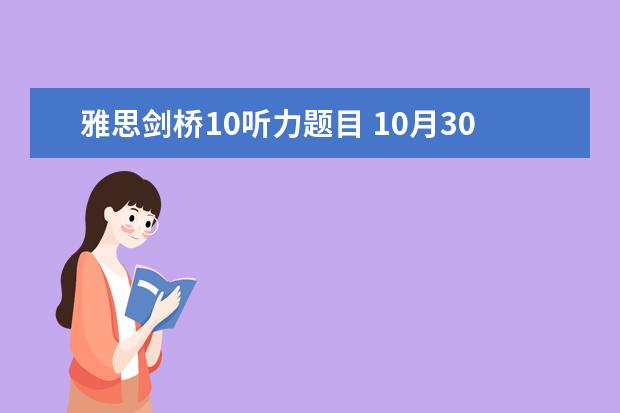 雅思剑桥10听力题目 10月30日雅思听力考试真题及答案