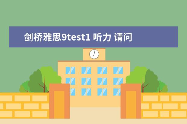 剑桥雅思9test1 听力 请问2023年11月23日雅思听力考试真题及答案