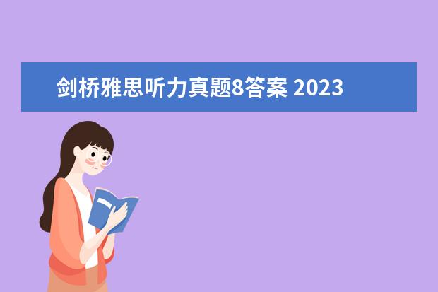 剑桥雅思听力真题8答案 2023年8月7日雅思听力考试真题答案回忆