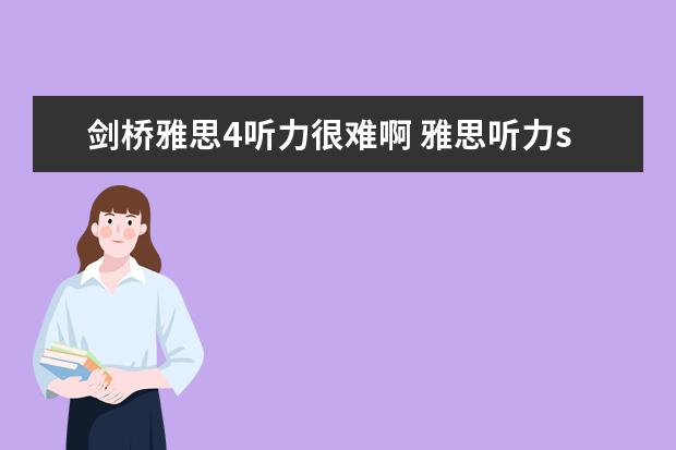 剑桥雅思4听力很难啊 雅思听力section4 难度真的大吗？为啥我总是听不懂