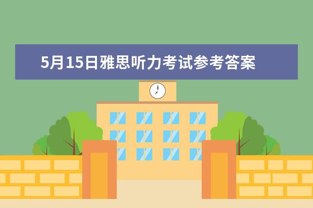 5月15日雅思听力考试参考答案 5月20日雅思听力真题及答案 2023年9月14日雅思听力考试真题及答案