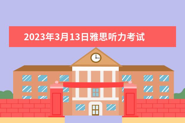 2023年3月13日雅思听力考试真题答案 2023年11月20日雅思听力考试真题及答案 2023年11月6日雅思听力考试真题及答案