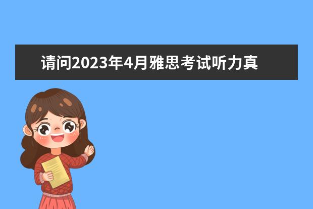 请问2023年4月雅思考试听力真题答案 11月30日雅思听力考试真题答案 2023年11月23日雅思听力考试真题及答案